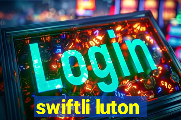 swiftli luton