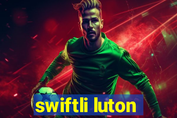 swiftli luton