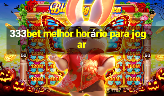 333bet melhor horário para jogar