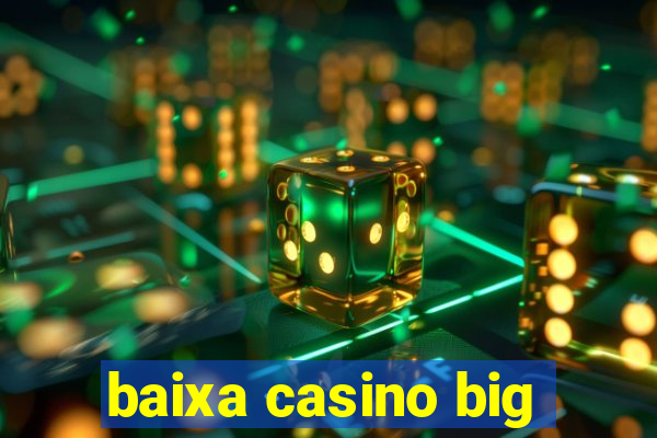 baixa casino big