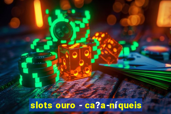 slots ouro - ca?a-níqueis