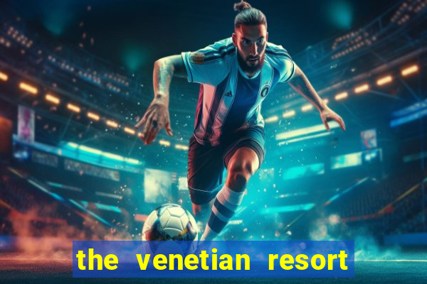 the venetian resort hotel & casino