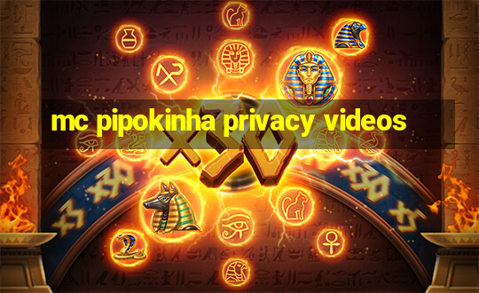 mc pipokinha privacy videos