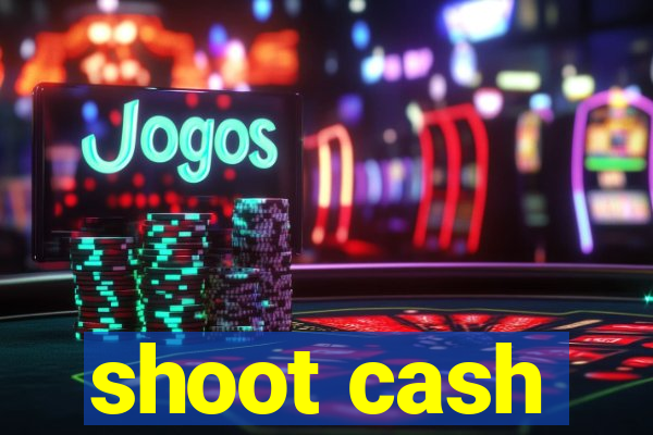 shoot cash