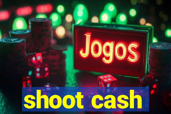 shoot cash