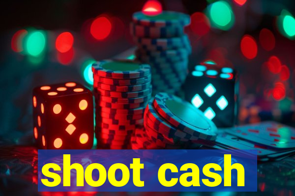 shoot cash