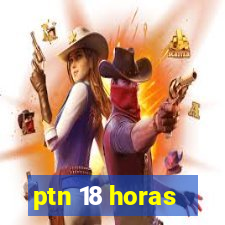 ptn 18 horas