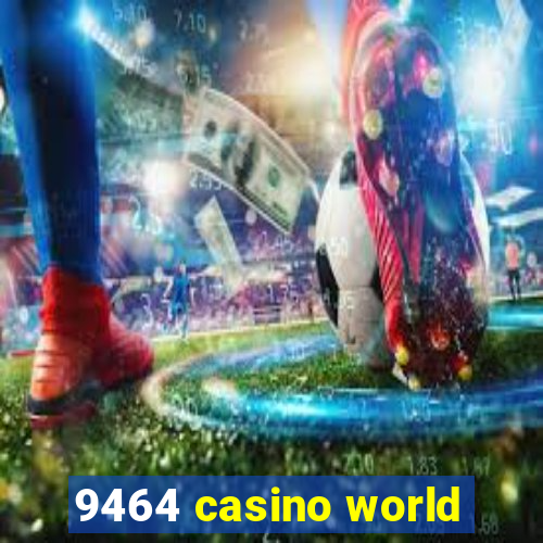 9464 casino world