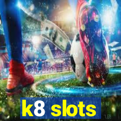 k8 slots