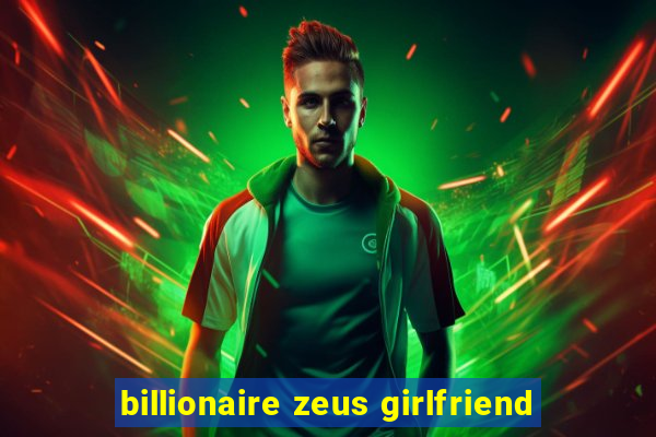 billionaire zeus girlfriend