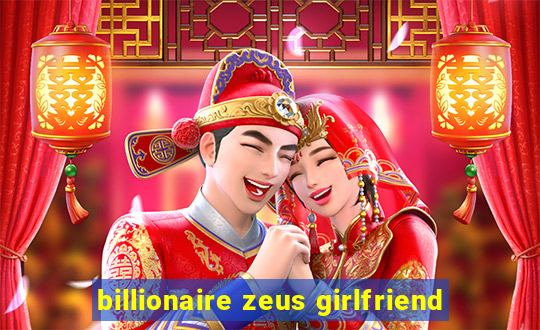 billionaire zeus girlfriend