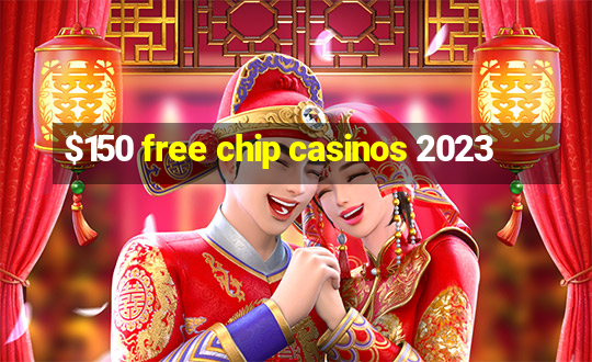 $150 free chip casinos 2023