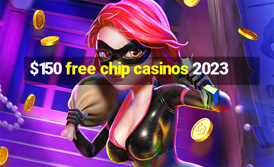 $150 free chip casinos 2023