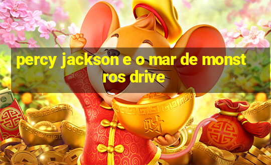 percy jackson e o mar de monstros drive