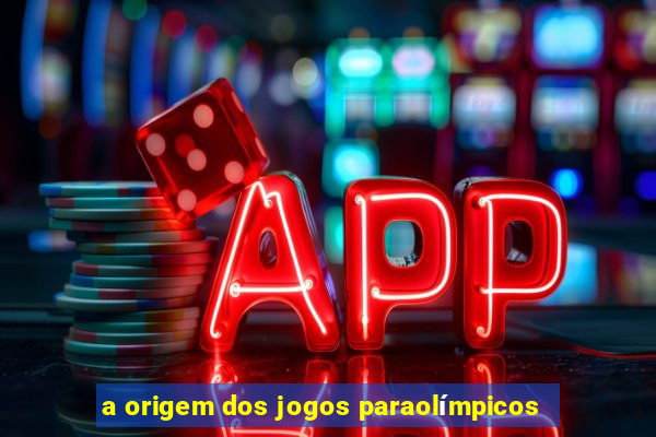 a origem dos jogos paraolímpicos