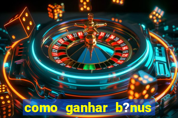 como ganhar b?nus na estrela bet