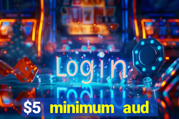 $5 minimum aud deposit creditcard aus casino online