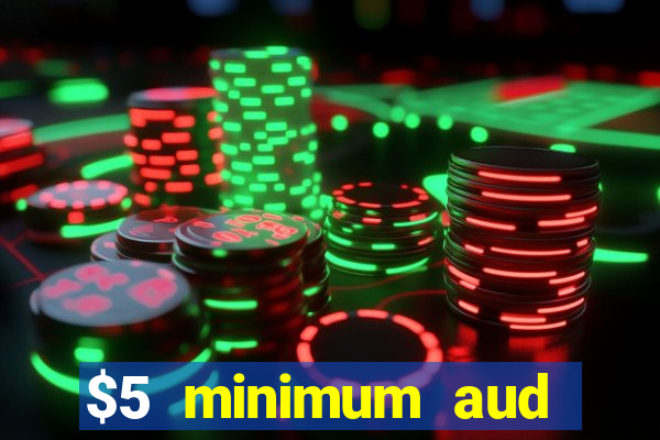 $5 minimum aud deposit creditcard aus casino online