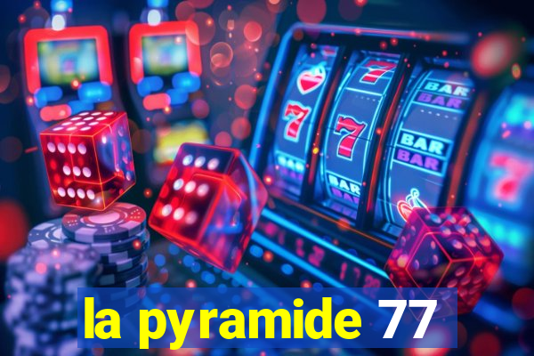 la pyramide 77