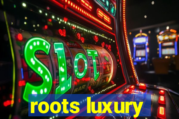 roots luxury