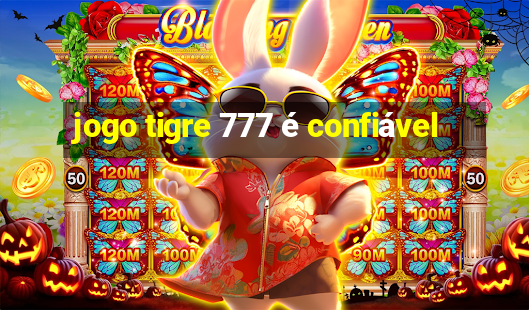 jogo tigre 777 é confiável