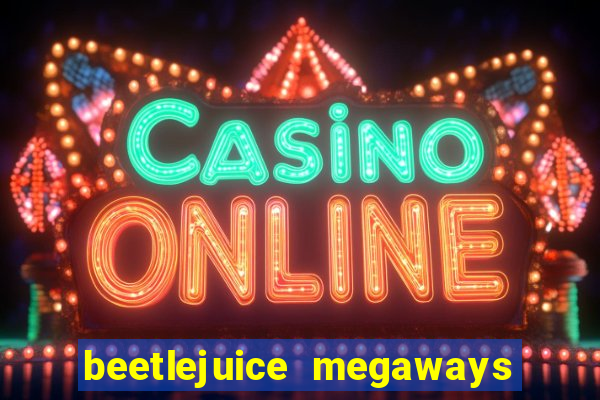 beetlejuice megaways slot free play