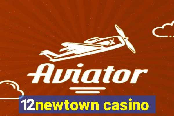 12newtown casino