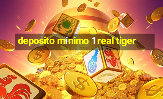 deposito mínimo 1 real tiger