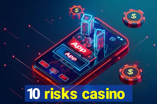 10 risks casino