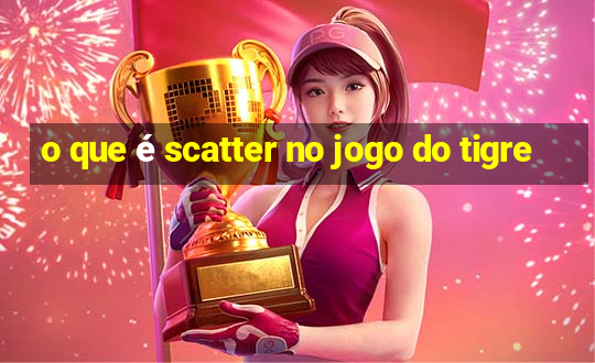 o que é scatter no jogo do tigre