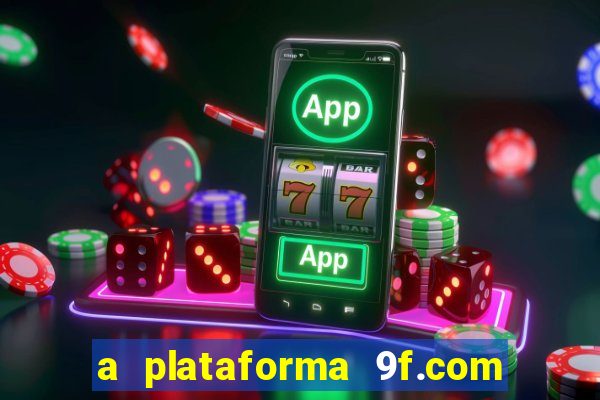 a plataforma 9f.com é confiável