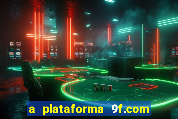 a plataforma 9f.com é confiável