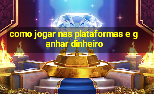 como jogar nas plataformas e ganhar dinheiro