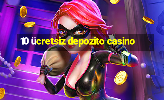 10 ücretsiz depozito casino