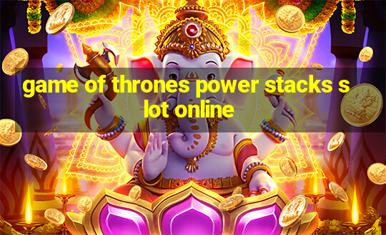 game of thrones power stacks slot online