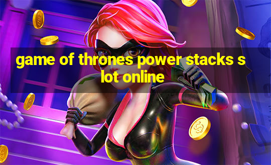 game of thrones power stacks slot online