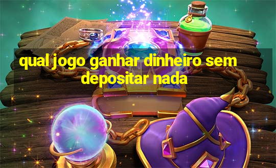 qual jogo ganhar dinheiro sem depositar nada