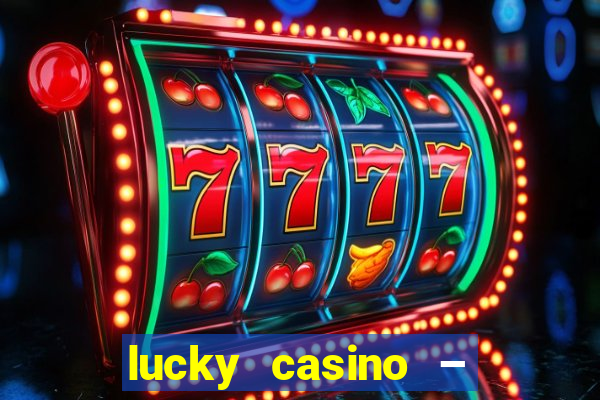 lucky casino – slots big wins