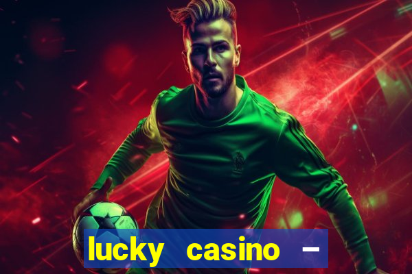 lucky casino – slots big wins