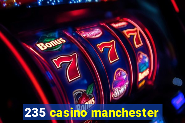 235 casino manchester