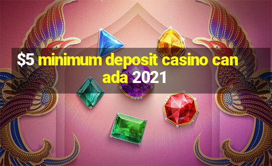 $5 minimum deposit casino canada 2021