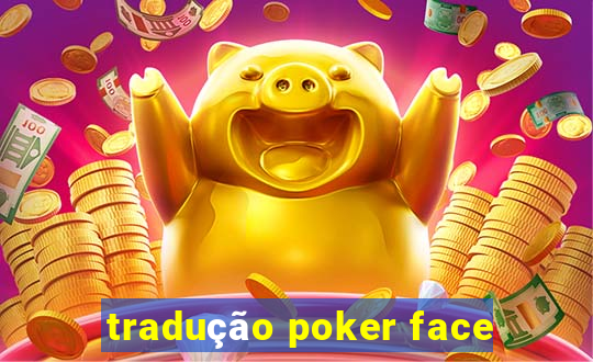 tradução poker face