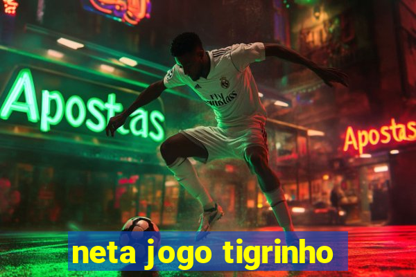 neta jogo tigrinho