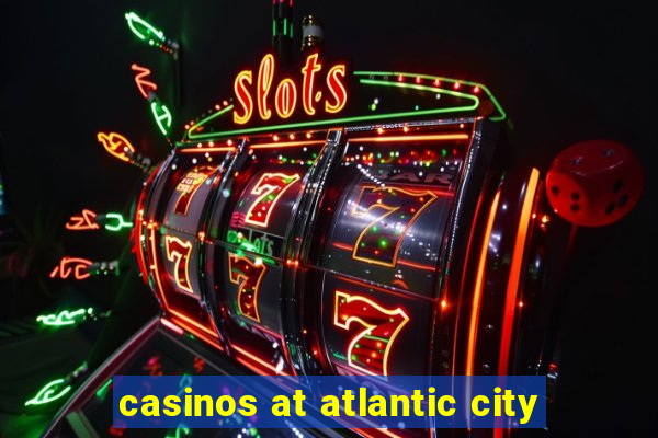 casinos at atlantic city