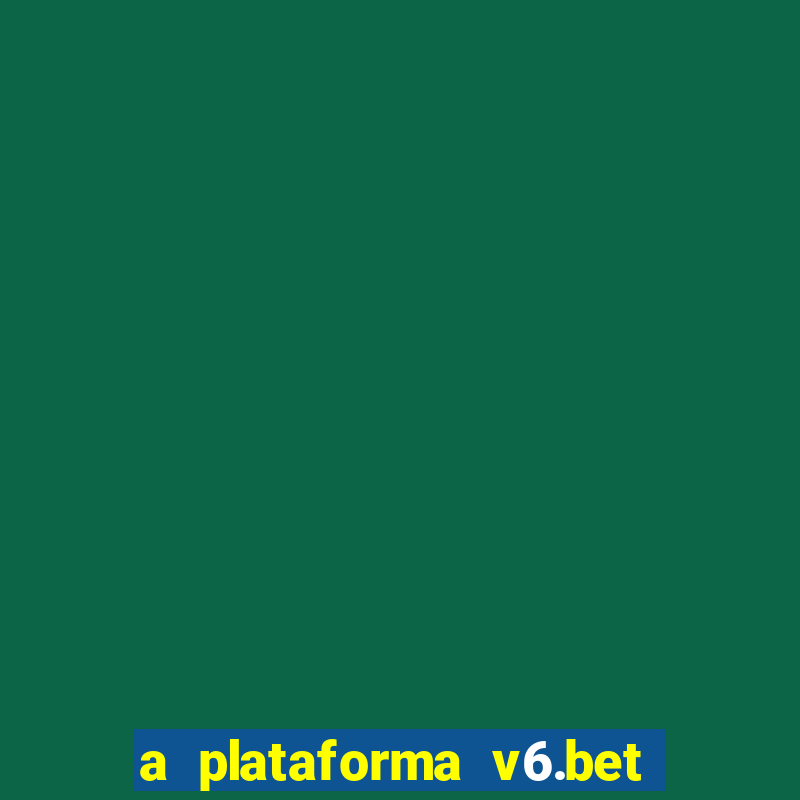 a plataforma v6.bet é confiável