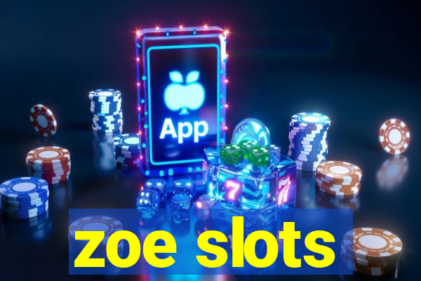 zoe slots