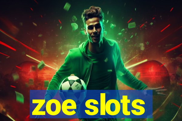 zoe slots