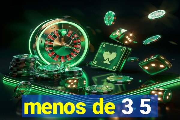 menos de 3 5