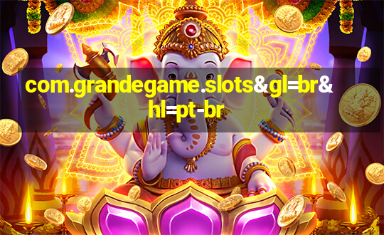 com.grandegame.slots&gl=br&hl=pt-br