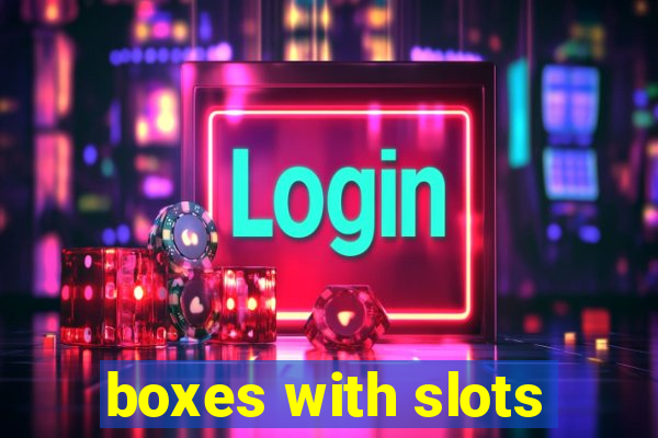 boxes with slots